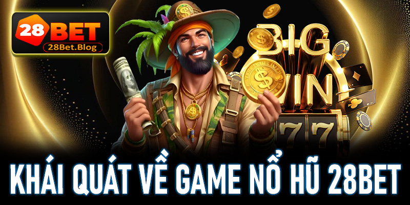 Khái quát chung về game nổ hũ 28Bet