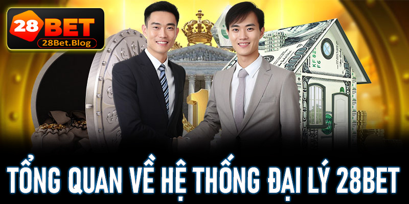 Khái quát tổng quan chung về hệ thống đại lý 28Bet