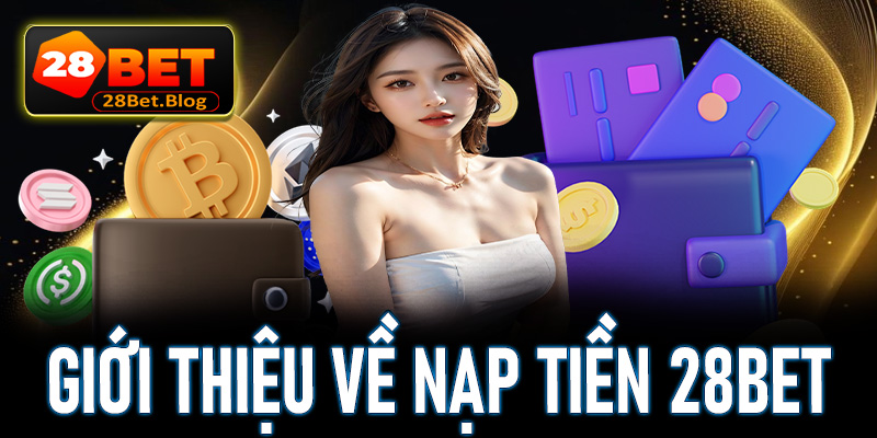 Thông tin giới thiệu chung về nạp tiền 28Bet