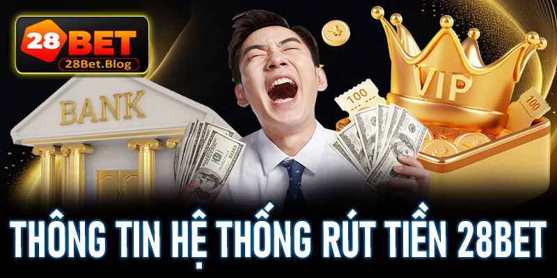 Thông tin chung về hệ thống rút tiền 28Bet