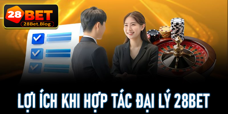 Một số lợi ích khi anh em cược thủ hợp tác đại lý 28Bet