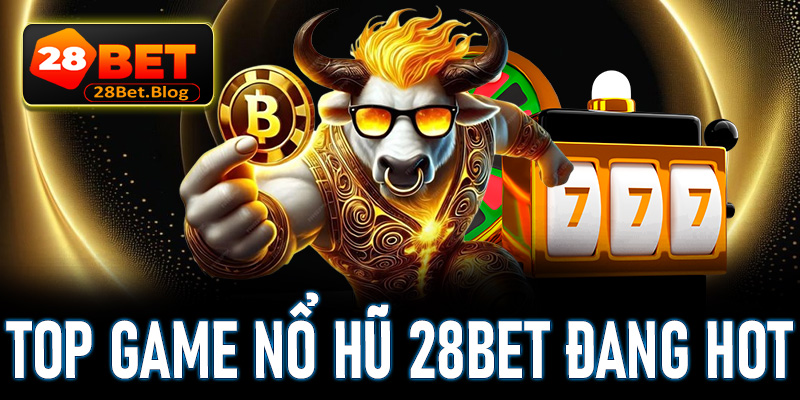Top game nổ hũ 28Bet đang được nhiều người ưa chuộng