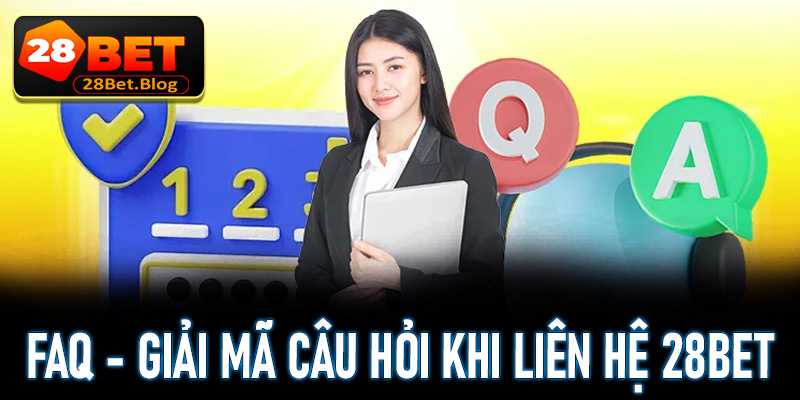 FAQ - Giải mã nhanh các câu hỏi thường gặp khi khách hàng liên lạc với nhà cái 28Bet
