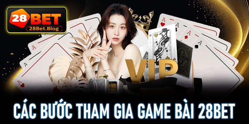 Hướng dẫn quy trình 4 bước để tham gia game bài 28bet
