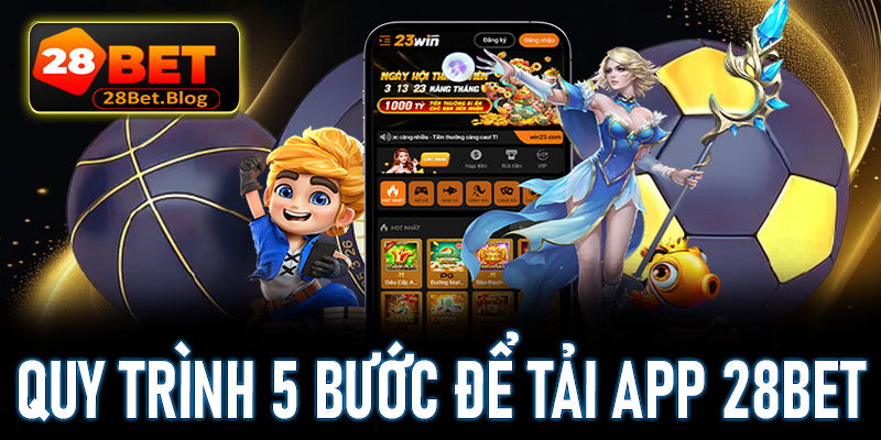 Hướng dẫn tải app 28Bet thông qua 5 thao các cực đơn giản 