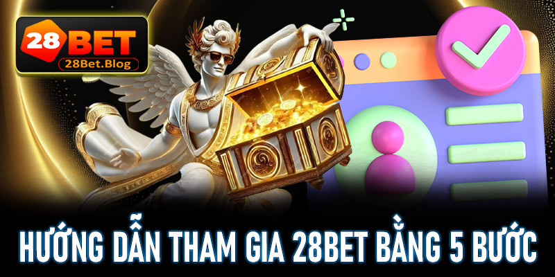Hướng dẫn tân thủ tham gia cá cược tại 28Bet bằng 5 bước 