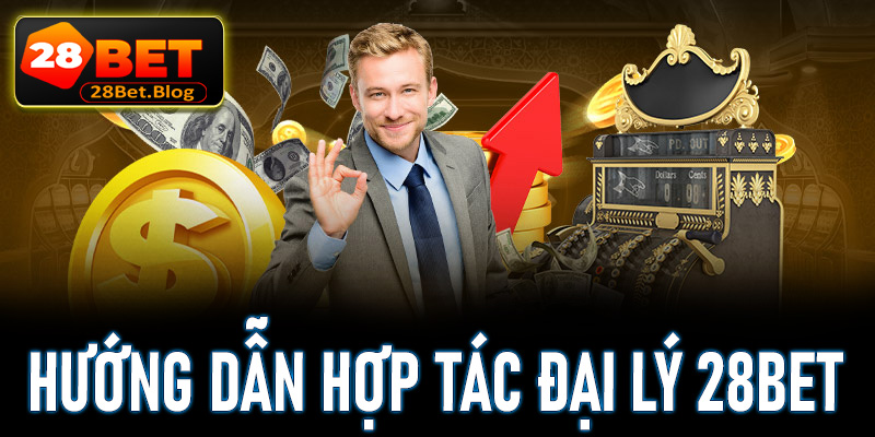 Đại lý 28Bet - Hợp tác kiếm tiền không giới hạn tại nhà
