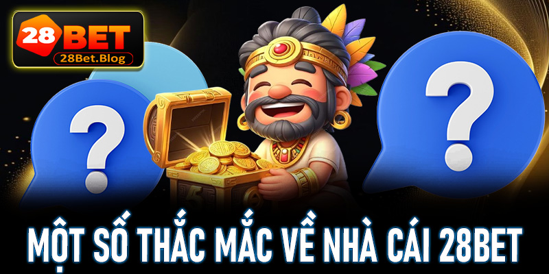Một số thắc mắc cần được giải đáp về cổng game 28Bet